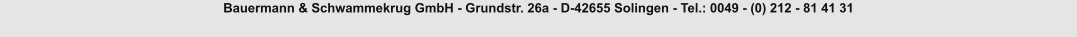 Bauermann & Schwammekrug GmbH - Grundstr. 26a - D-42655 Solingen - Tel.: 0049 - (0) 212 - 81 41 31